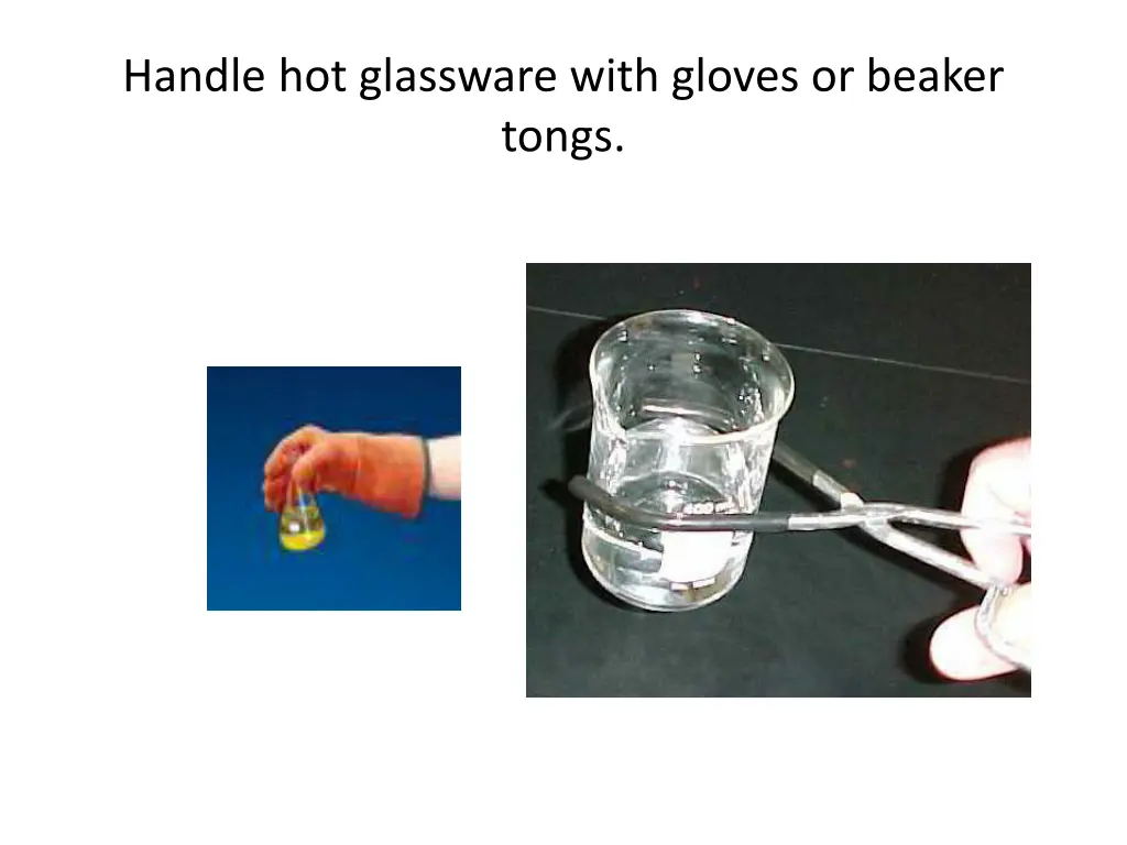 handle hot glassware with gloves or beaker tongs