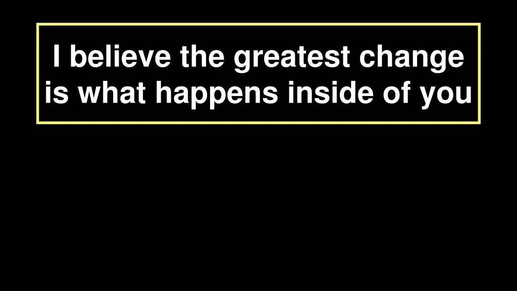 i believe the greatest change is what happens