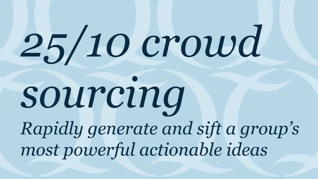 25 10 crowd sourcing rapidly generate and sift