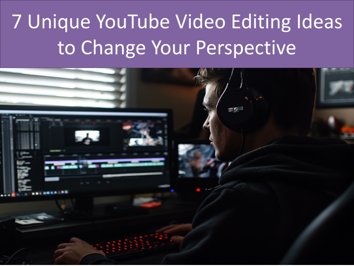 7 unique youtube video editing ideas to change