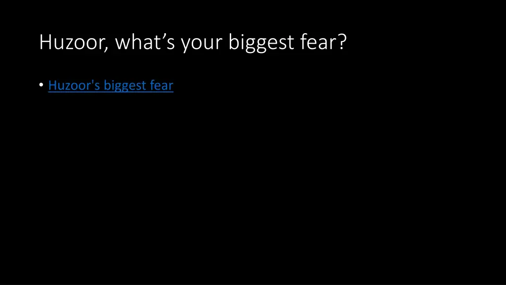 huzoor what s your biggest fear