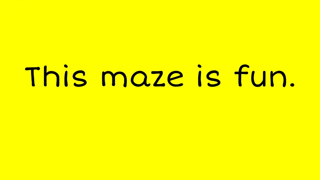 this maze is fun