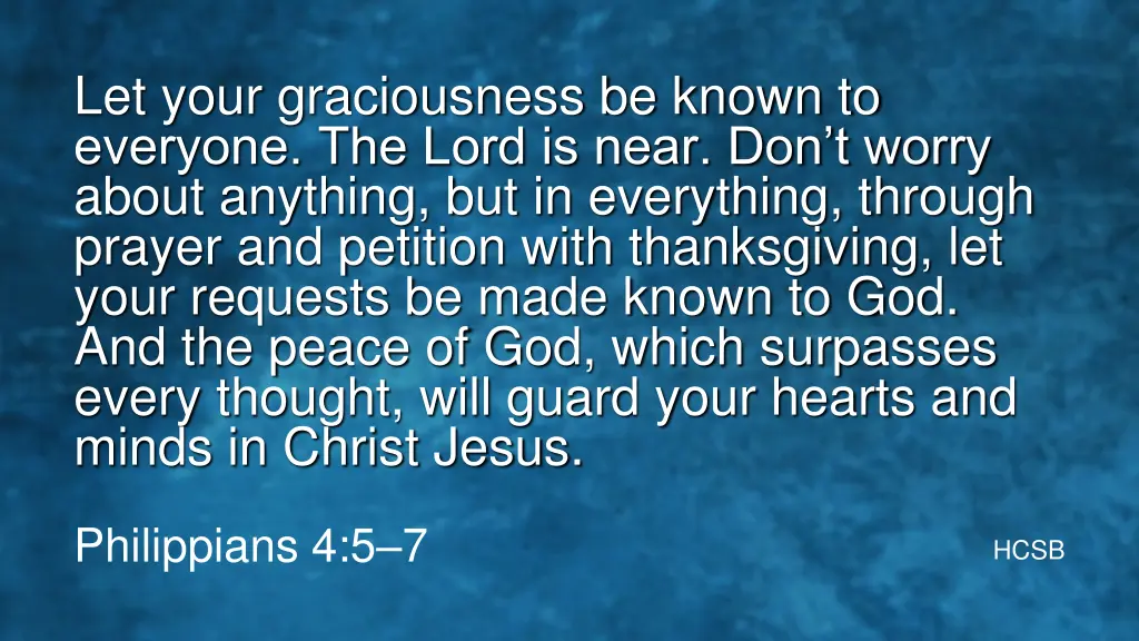 let your graciousness be known to everyone