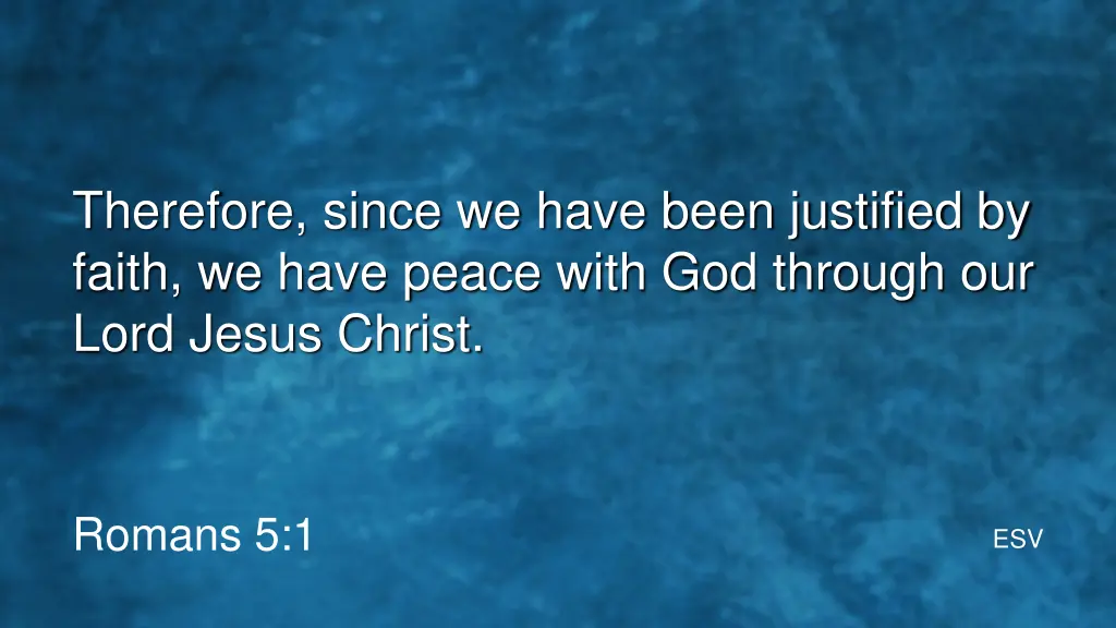 therefore since we have been justified by faith