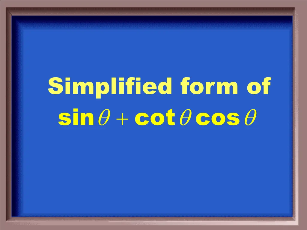 simplified form of sin cot cos