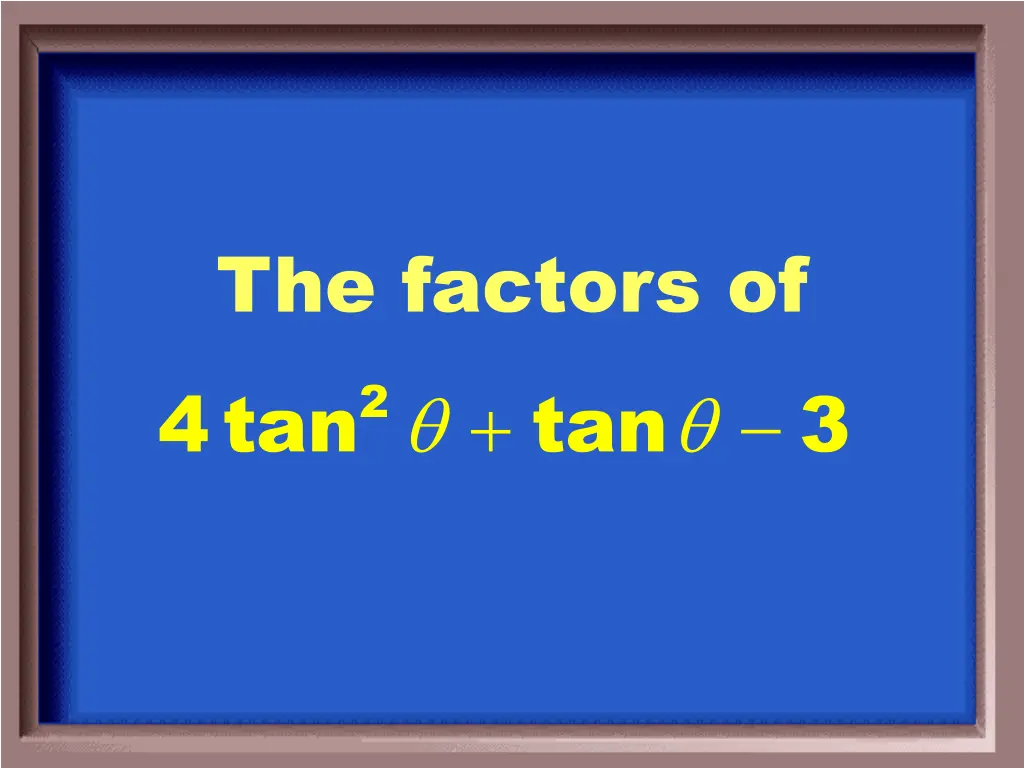 the factors of 4tan