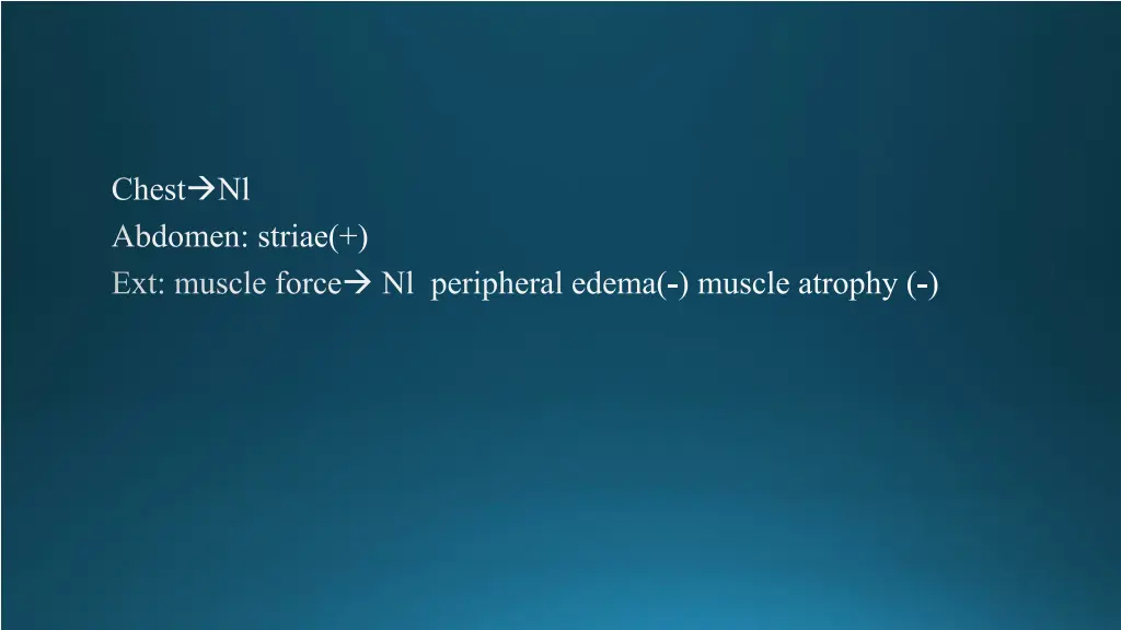 chest nl abdomen striae ext muscle force