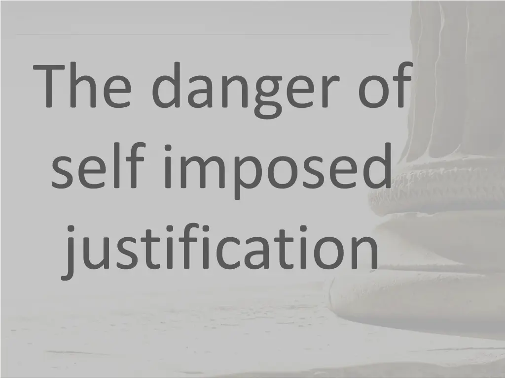 the danger of self imposed justification