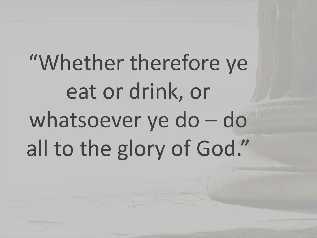 whether therefore ye eat or drink or whatsoever