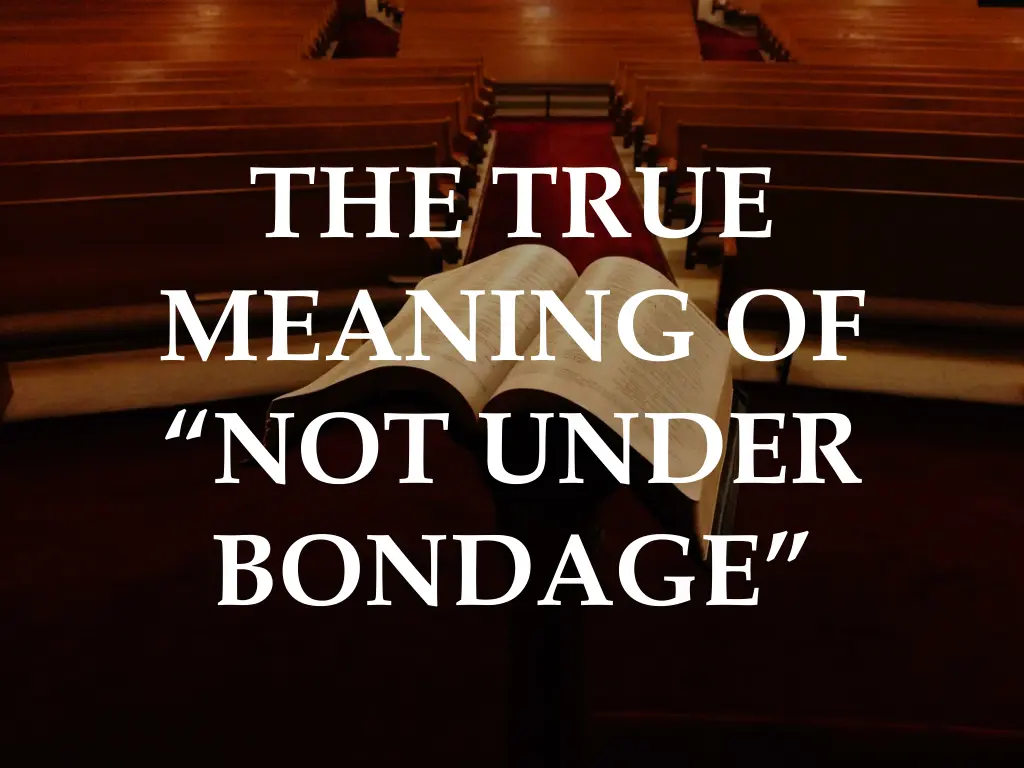 the true meaning of not under bondage