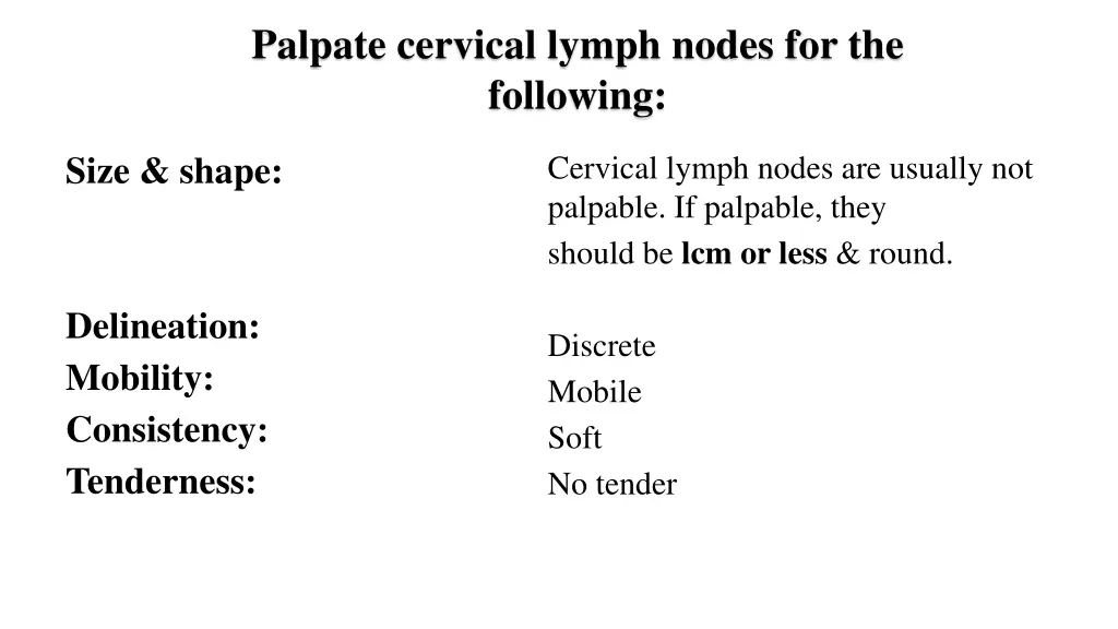 palpate cervical lymph nodes for the following