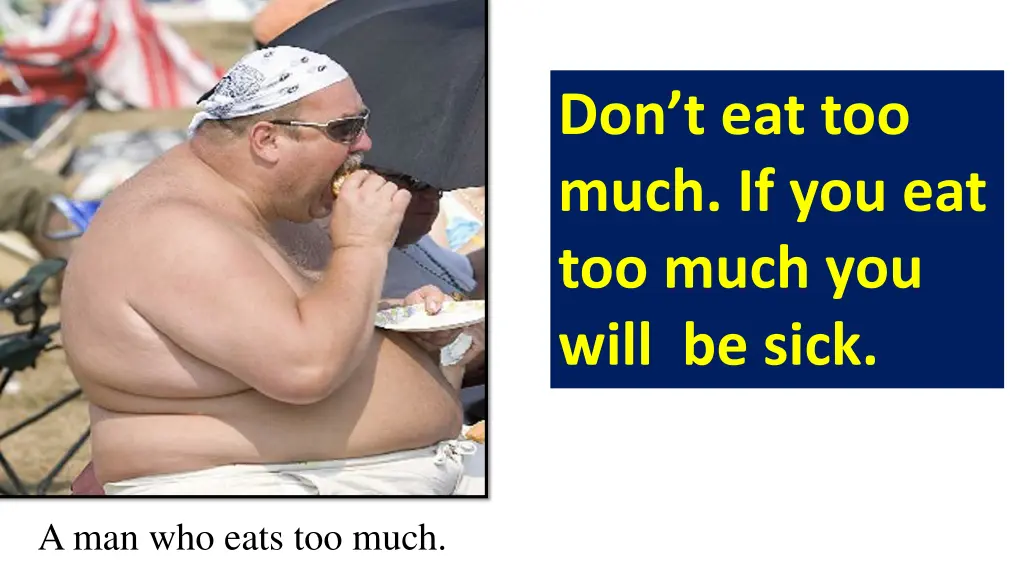 don t eat too much if you eat too much you will