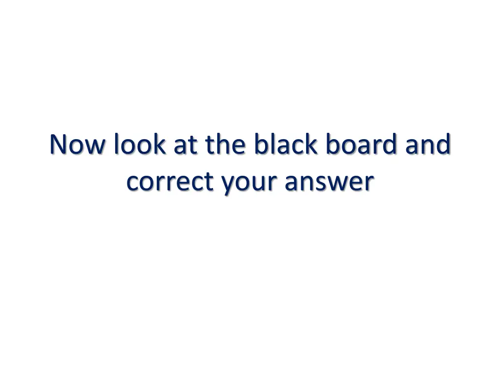 now look at the black board and correct your