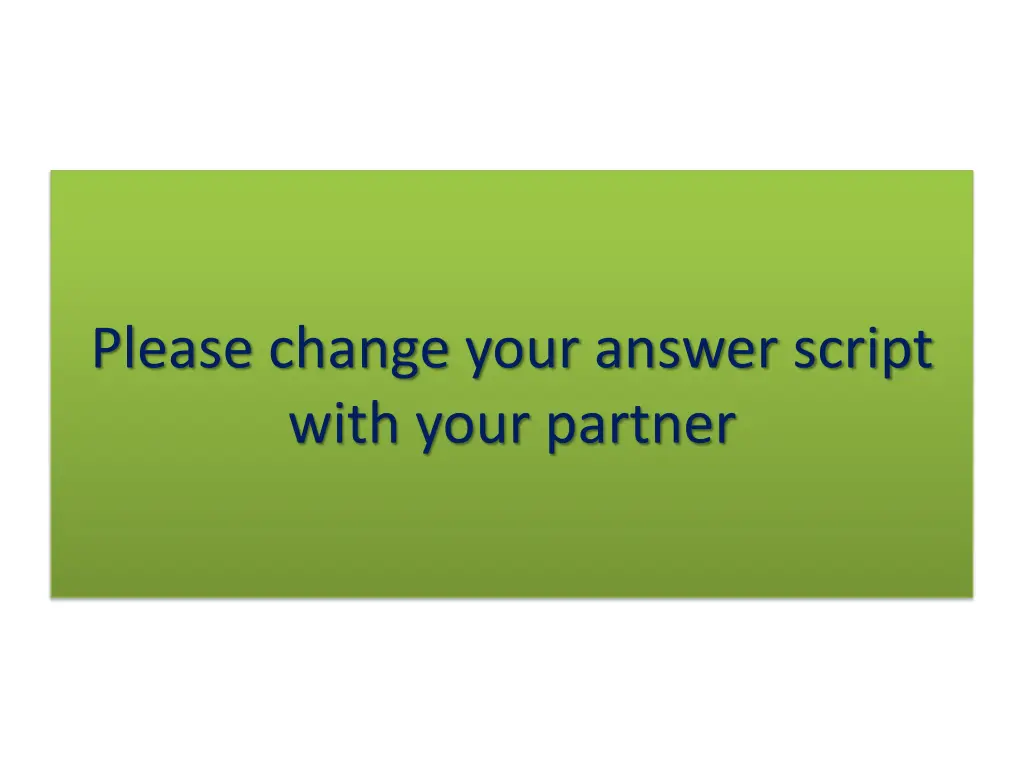 please change your answer script with your partner