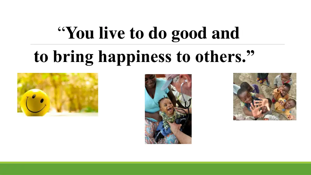 you live to do good and to bring happiness