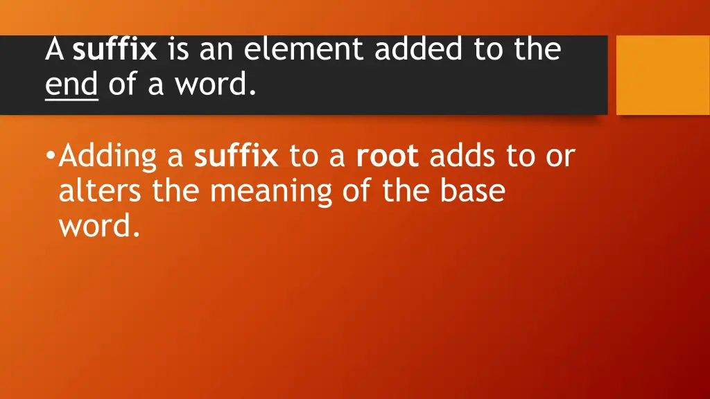 a suffix is an element added to the end of a word