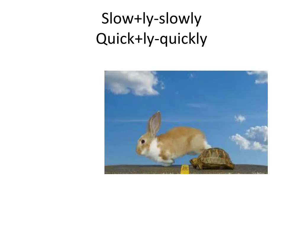 slow ly slowly quick ly quickly