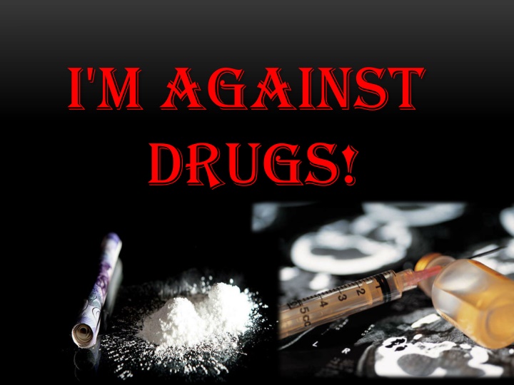 i m against drugs