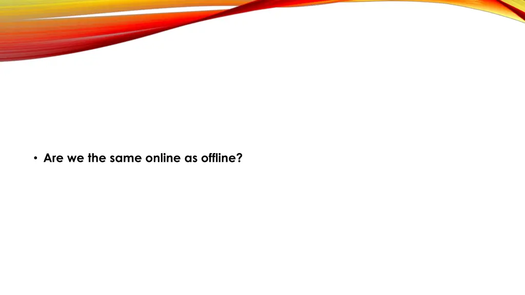 are we the same online as offline