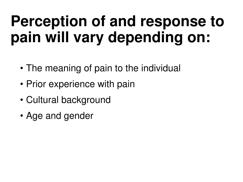 perception of and response to pain will vary