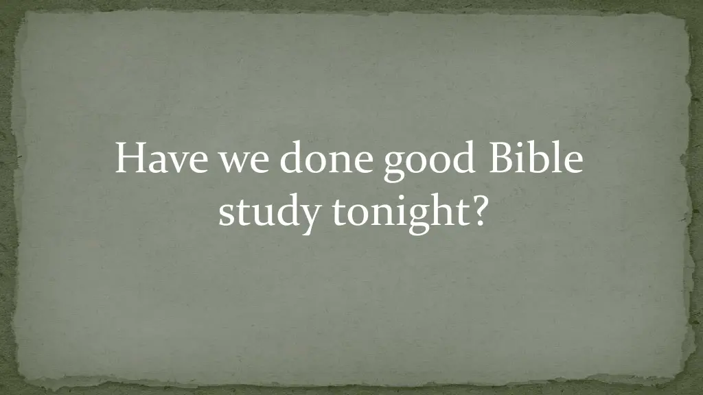 have we done good bible study tonight