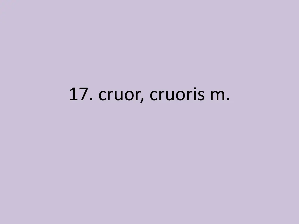 17 cruor cruoris m