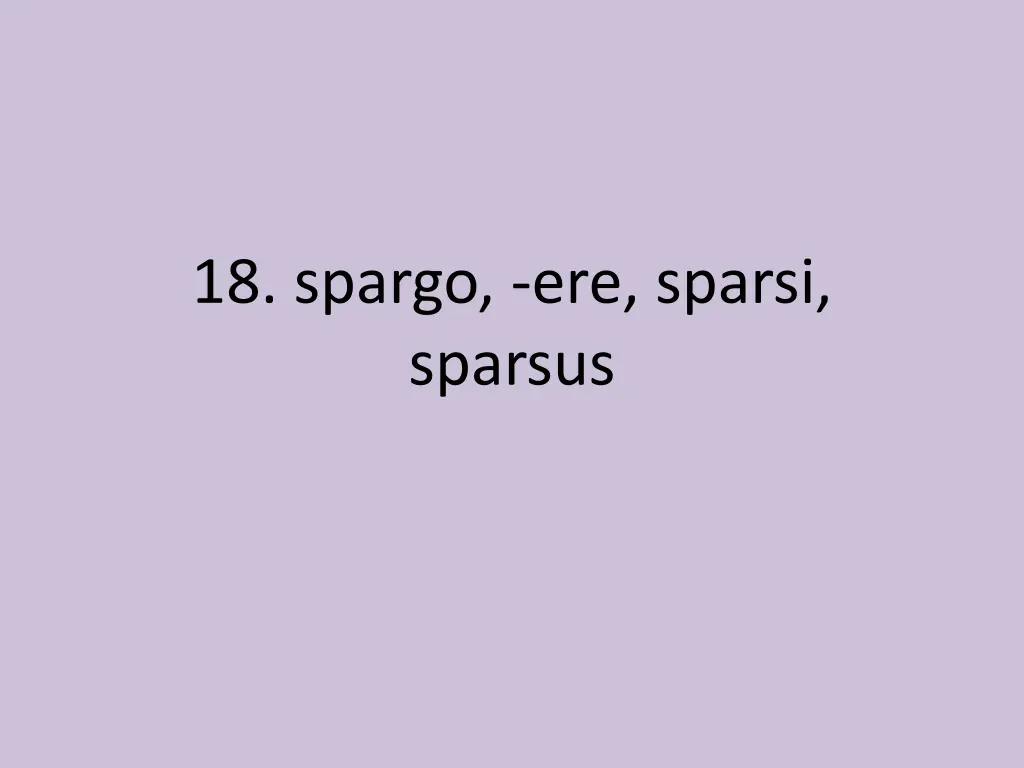 18 spargo ere sparsi sparsus