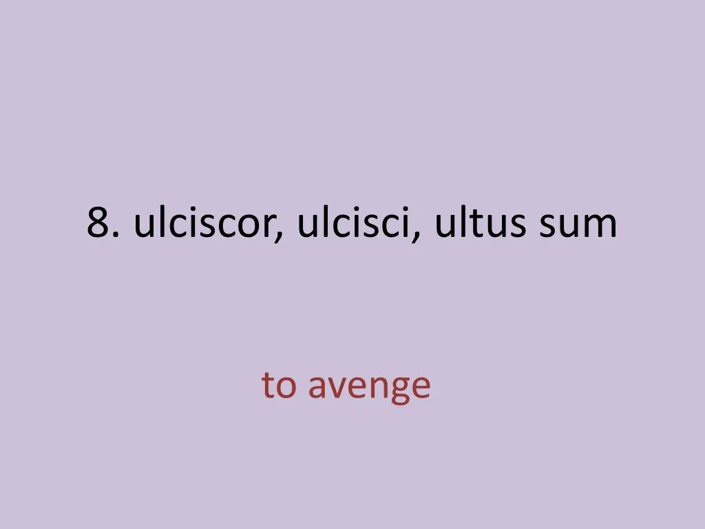 8 ulciscor ulcisci ultus sum 1