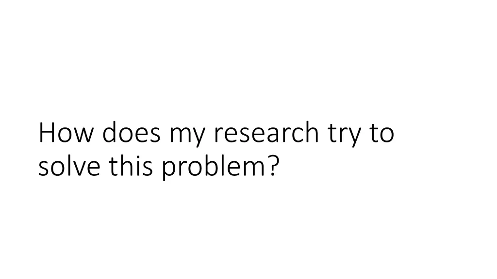 how does my research try to solve this problem