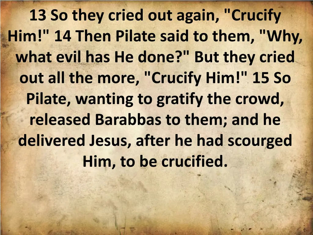 13 so they cried out again crucify him 14 then