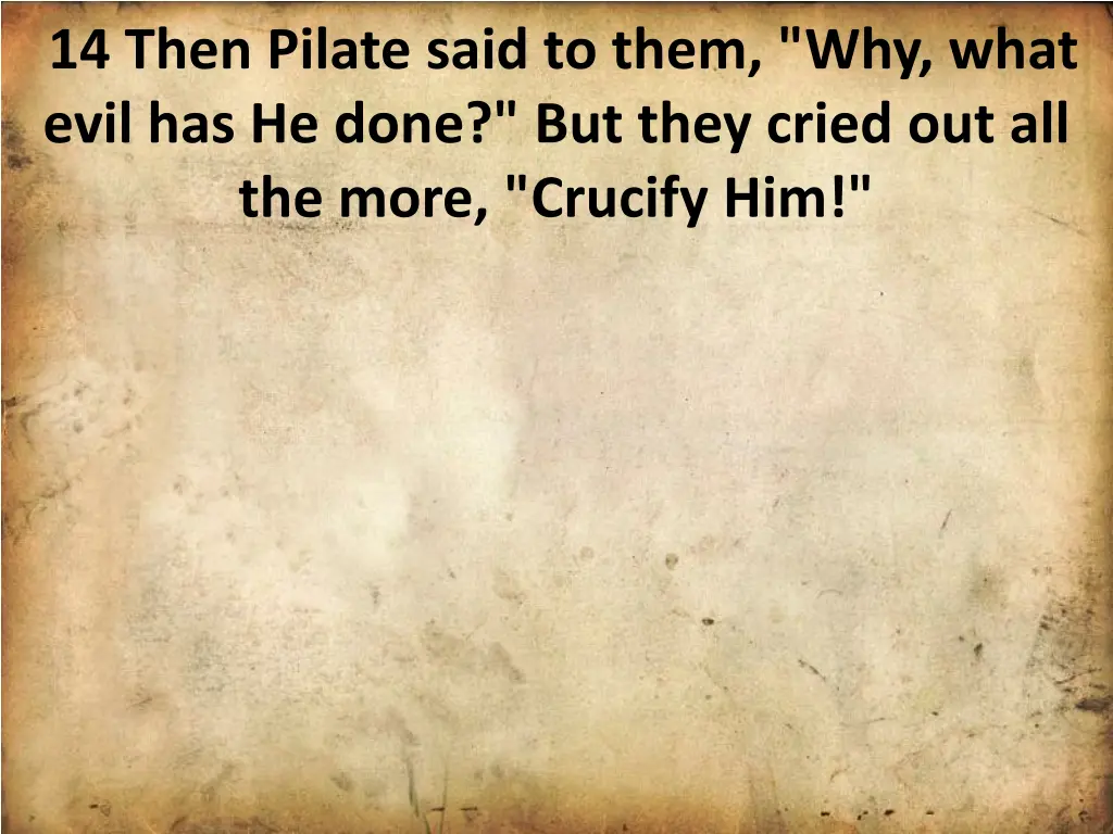 14 then pilate said to them why what evil