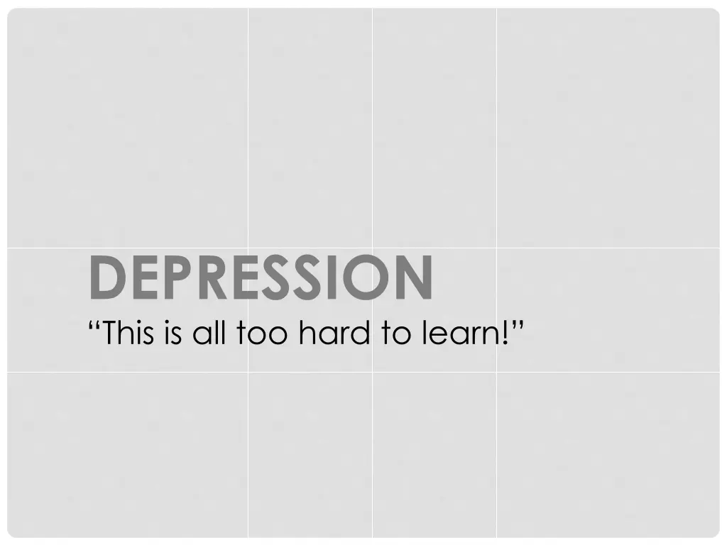 depression this is all too hard to learn