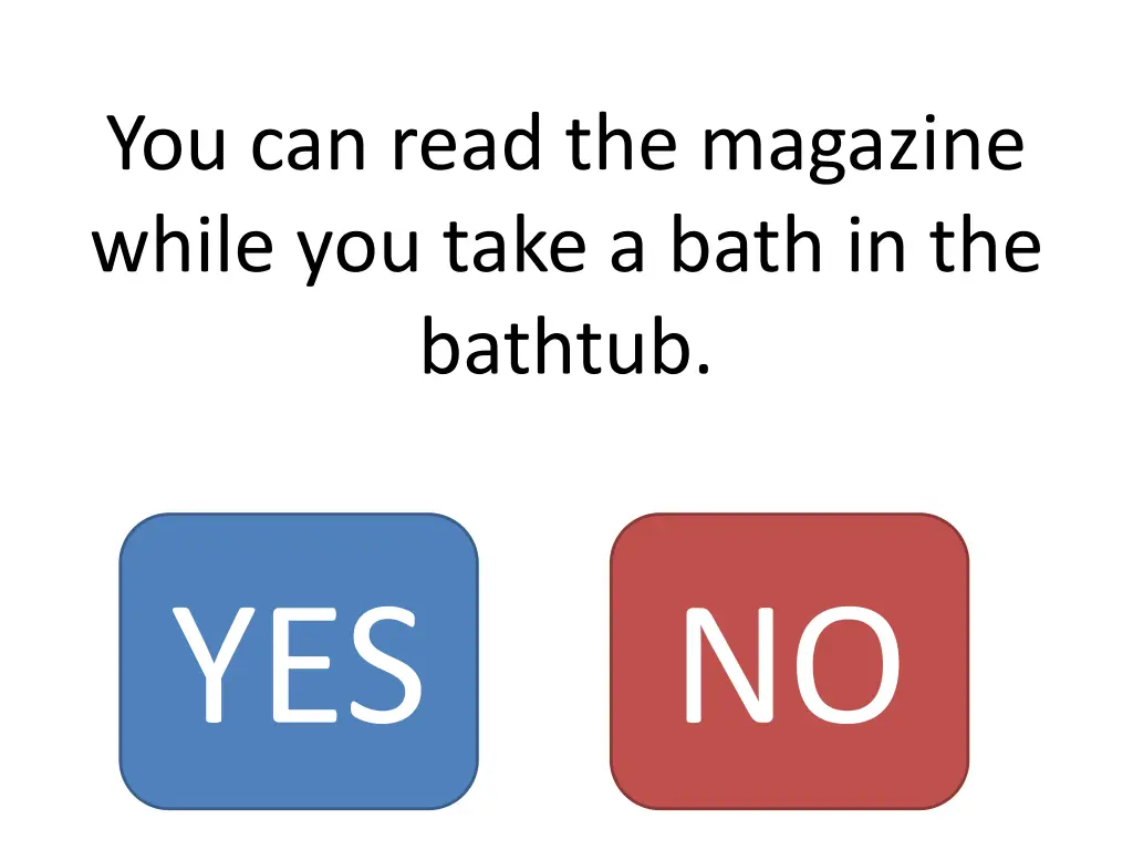 you can read the magazine while you take a bath