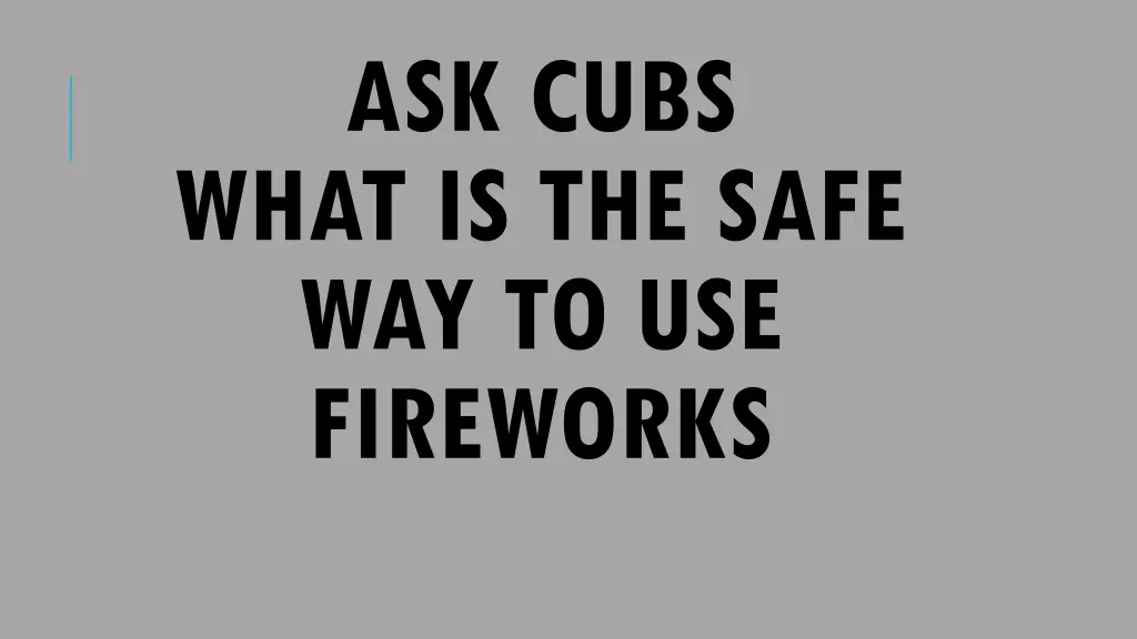 ask cubs what is the safe way to use fireworks