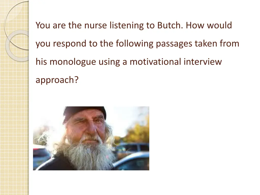 you are the nurse listening to butch how would