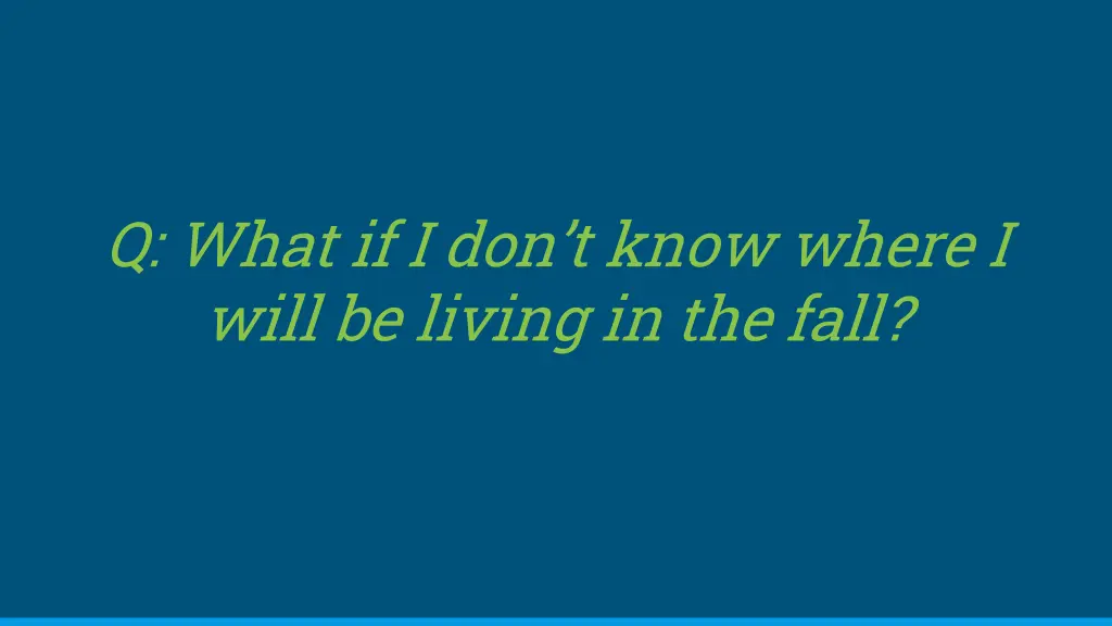 q what if i don t know where i will be living