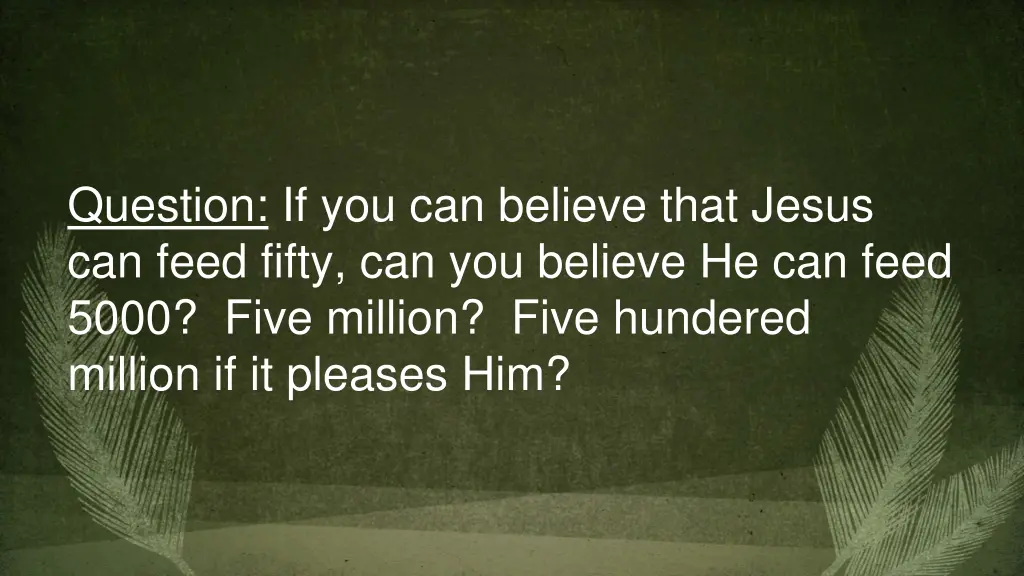 question if you can believe that jesus can feed