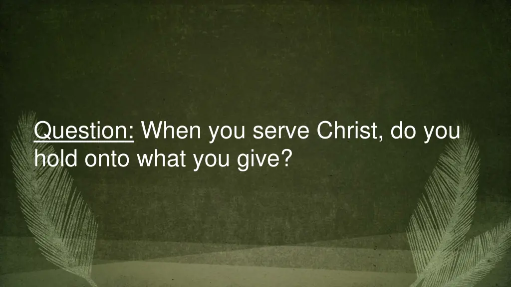 question when you serve christ do you hold onto