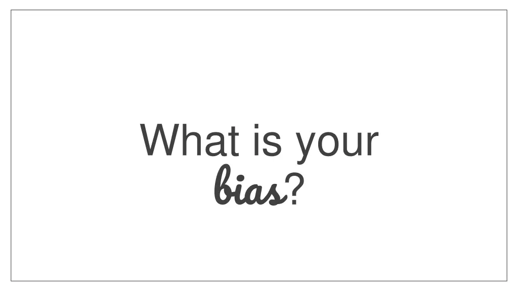 what is your bias