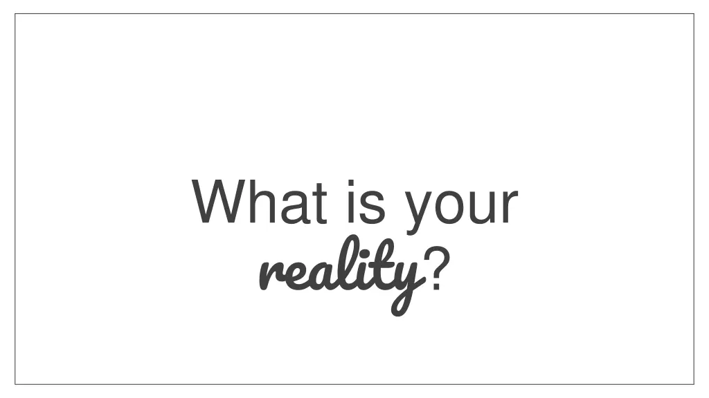 what is your reality