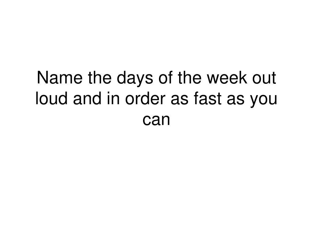 name the days of the week out loud and in order