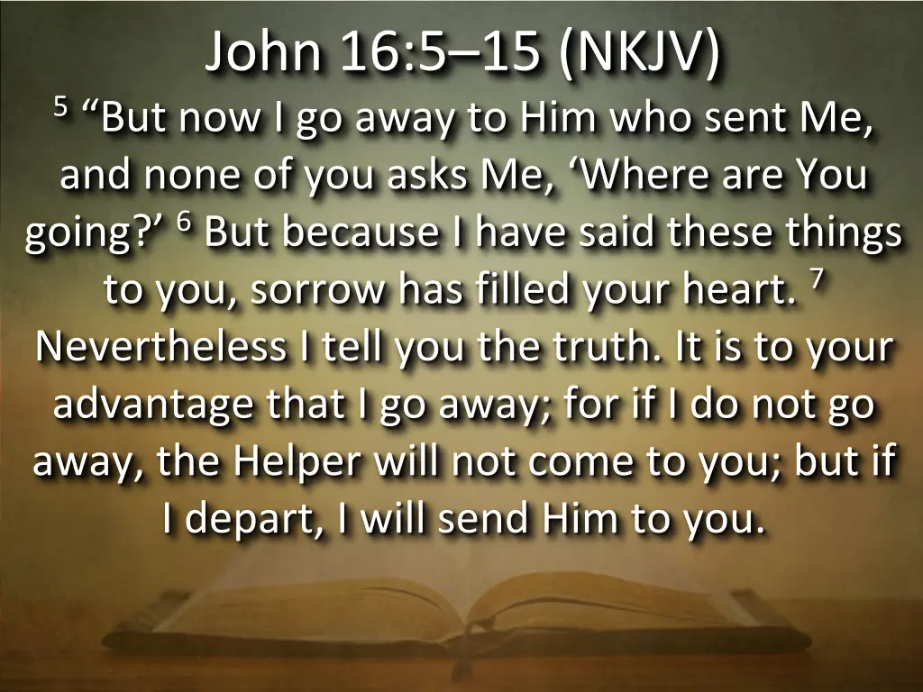 john 16 5 15 nkjv 5 but now i go away