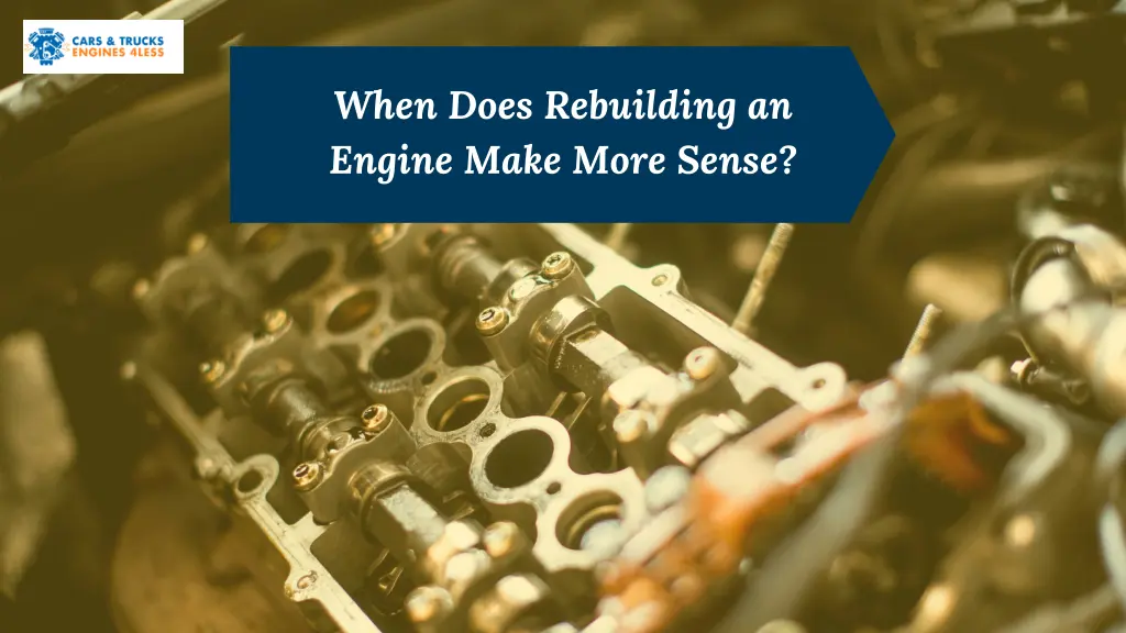 when does rebuilding an engine make more sense