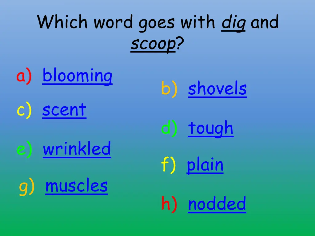 which word goes with dig and scoop a blooming