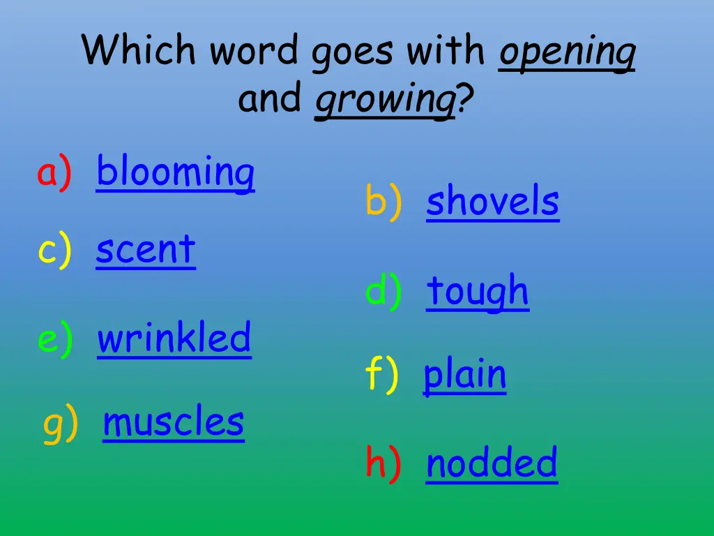 which word goes with opening and growing