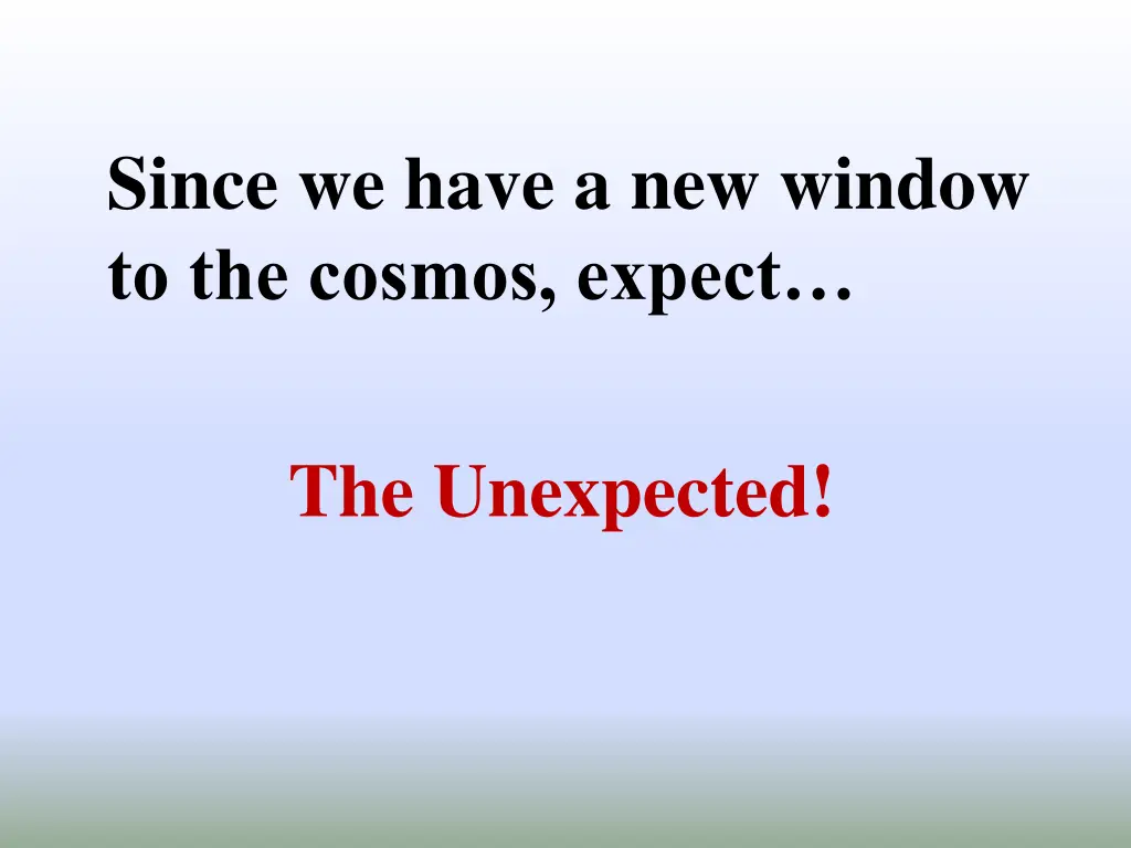 since we have a new window to the cosmos expect