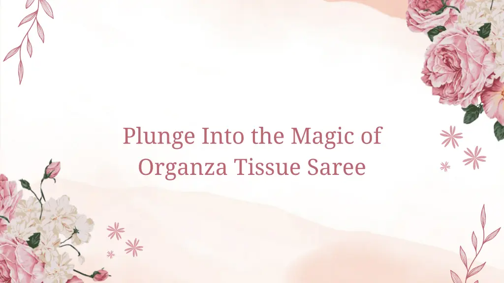 plunge into the magic of organza tissue saree