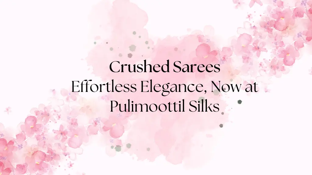 crushed sarees effortless elegance