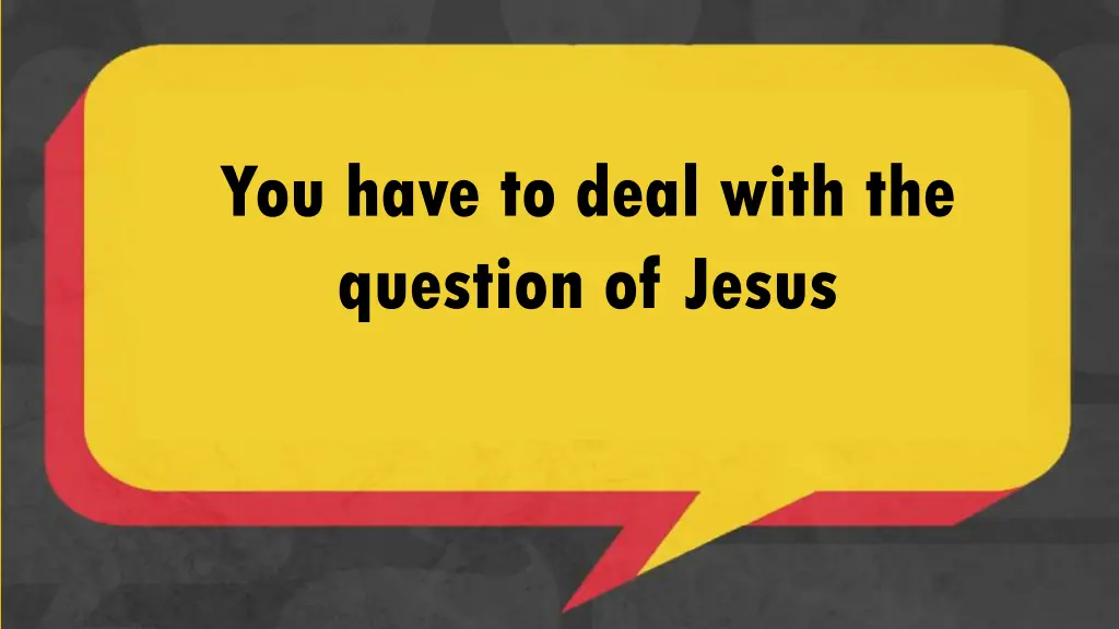 you have to deal with the question of jesus