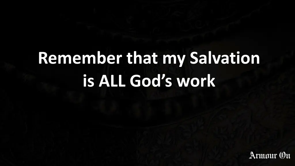 remember that my salvation is all god s work